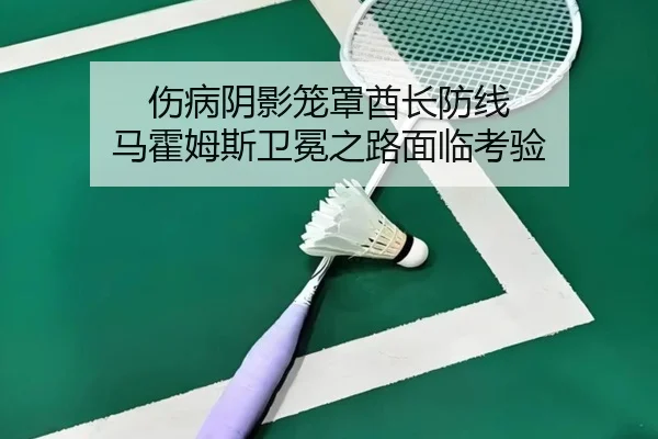 伤病阴影笼罩酋长防线 马霍姆斯卫冕之路面临考验