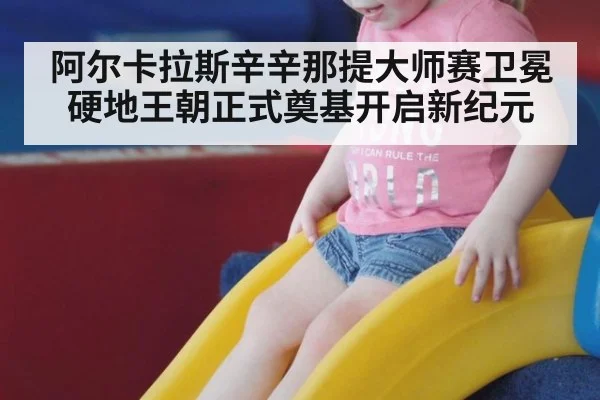 阿尔卡拉斯辛辛那提大师赛卫冕硬地王朝正式奠基开启新纪元